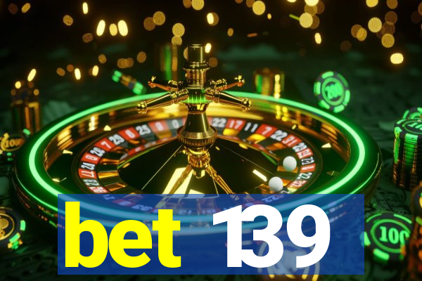 bet 139